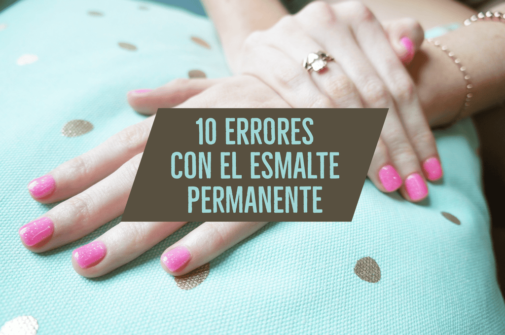 10 Errores con el esmalte semipermanente: problemas y soluciones
